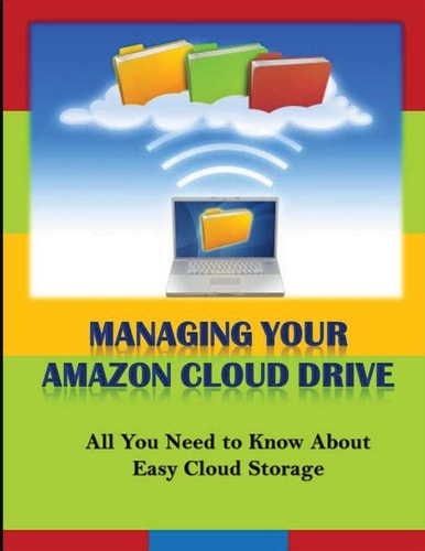 Managing Your Amazon Cloud Drive All You Need to Know about Easy Cloud Storage