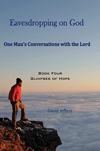 Eavesdropping on God One Man's Conversations With the Lord, Book 4: Glimpses of Hope