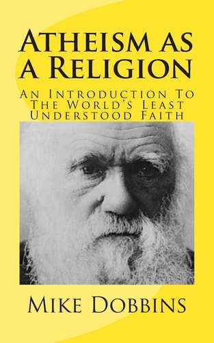 Atheism As a Religion An Introduction to the World's Least Understood Faith
