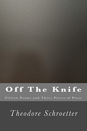 Off The Knife Fifteen Poems and Three Pieces of Prose