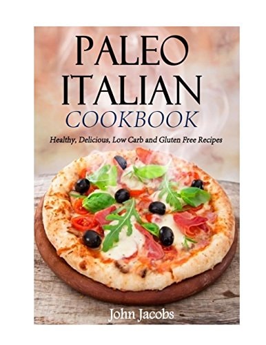Paleo Italian Cookbook Healthy, Delicious, Low Carb and Gluten Free Recipes