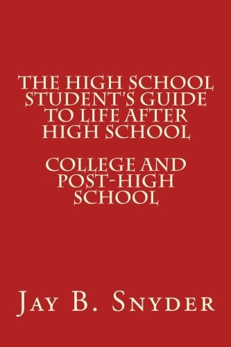 The High School Student's Guide to Life After High School