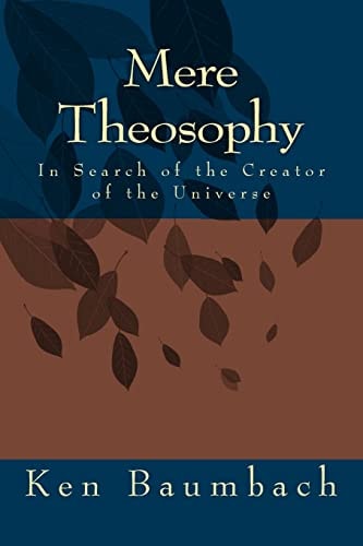 Mere Theosophy In Search of the Creator of the Universe