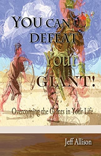 You Can Defeat Your Giant! Overcoming the Giants in Your Life