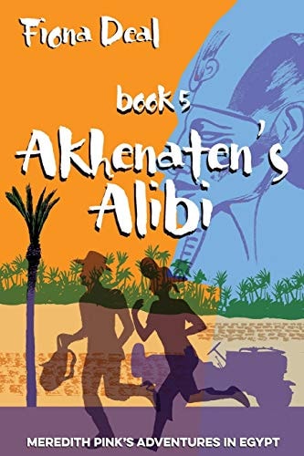 Akhenaten's Alibi Book 5 of Meredith Pink's Adventures in Egypt
