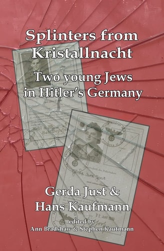 Splinters from Kristallnacht - Two Young Jews in Hitler's Germany Gerda Just and Hans Kaufmann