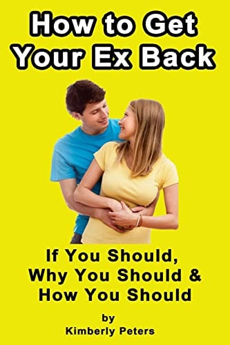 How to Get Your Ex Back If You Should, Why You Should and How You Should