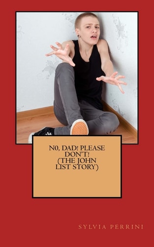 N0, Dad! Please, Don't! (THE JOHN LIST STORY)