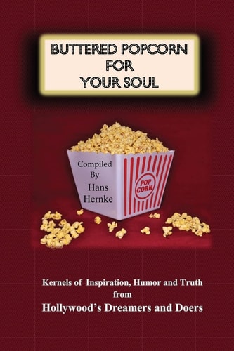 Buttered Popcorn for Your Soul Kernels of Inspiration, Humor and Truth from Hollywood's Dreamers and Doers