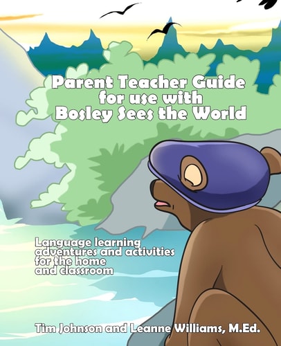 Parent / Teacher Guide for Use with Bosley Sees the World Language Learning Adventures and Activities for the Home and Classroom