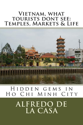 Vietnam, what Tourist Dont See Temples, Markets & Life: Hidden Gems in Ho Chi Minh City