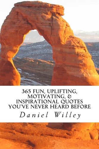 365 Fun, Uplifting, Motivating, and Inspirational Quotes You've Never Heard Before