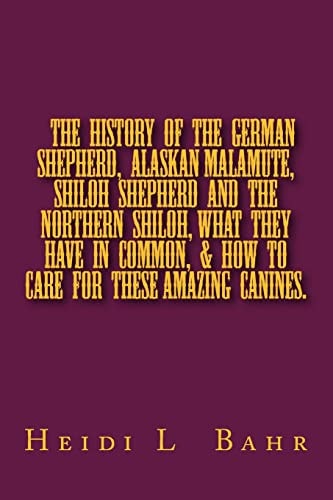 The History of the German Shepherd, Alaskan Malamute, Shiloh Shepherd and the Northern Shiloh, What They Have in Common, and How to Care for These Amazing Canines