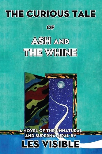 The Curious Tale of Ash and The Whine A Novel of the Unnatural and Supernatural
