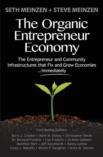 The Organic Entrepreneur Economy The Entrepreneur and Community Infrastructures That Fix and Grow Economies... Immediately