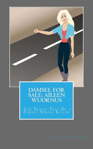 Damsel for Sale Aileen Wuornus The Tragic Tale of a Female Serial Killer