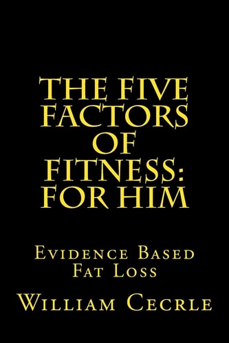 The Five Factors of Fitness for Him: Large Print Edition The Simple Evidence-Based Way to Lose Fat and Keep It Off