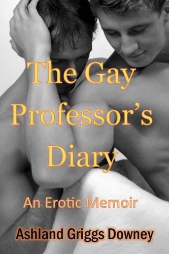 The Gay Professor's Diary An Erotic Memoir