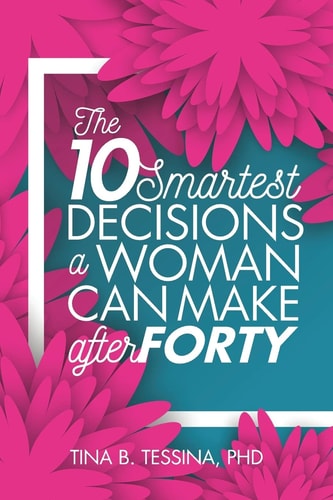 The Ten Smartest Decisions a Woman Can Make After Forty Reinventing the Rest of Your Life