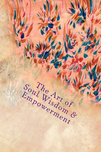 The Art of Soul Wisdom and Empowerment Angelic Divine Messages
