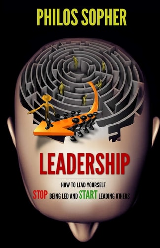 Leadership How to Lead Yourself - Stop Being Led and Start Leading Others