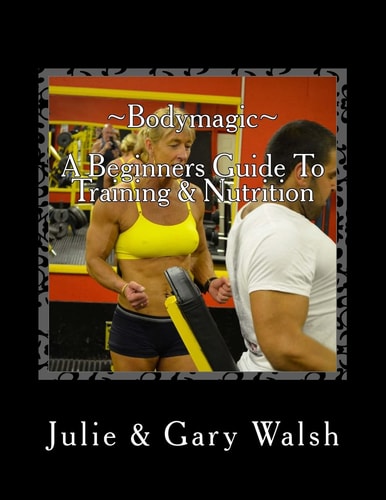 Bodymagic - a Beginners Guide to Training and Nutrition