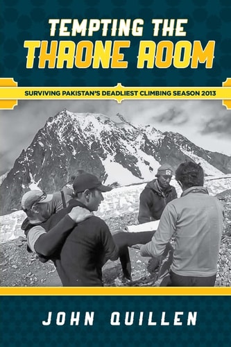 Tempting the Throne Room Surviving Pakistan's Deadliest Climbing Season 2013