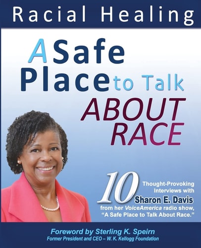 A Safe Place to Talk About Race 10 Thought-Provoking Interviews with Sharon E. Davis from Her VoiceAmerica Radio Show, A Safe Place to Talk About Race.