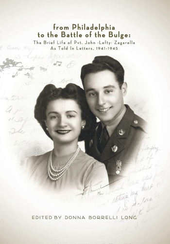 From Philadelphia to the Battle of the Bulge The Brief LIfe of Pvt. John "Lefty" Zagarella, As Told In Letters, 1941-1945