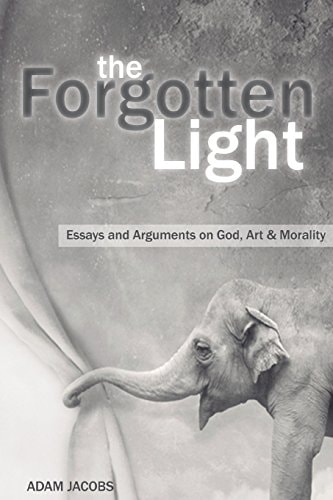 The Forgotten Light Essays and Arguments on God, Art & Morality
