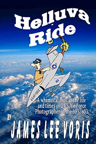 Helluva Ride The Madcap Misadventures of an Air Force Photographer