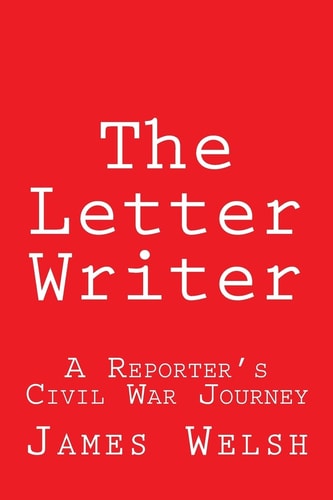 The Letter Writer A Reporter's Civil War Journey