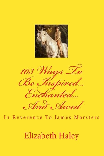 103 Ways To Be Inspired...Enchanted...And Awed In Reverence To James Marsters