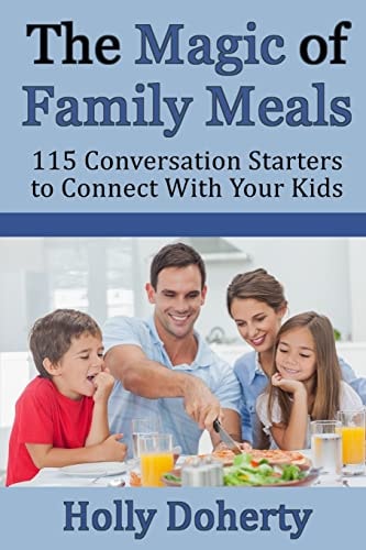 The Magic of Family Meals 115 Conversation Starters to Connect With Your Kids