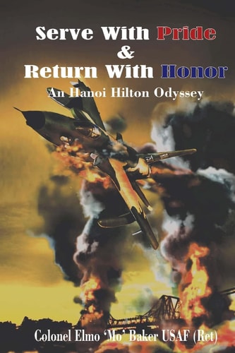 Serve with Pride and Return with Honor A Hanoi Hilton Odyssey