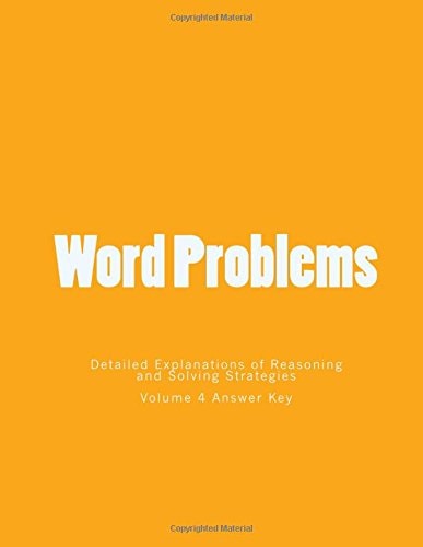 Word Problems-Detailed Explanations of Reasoning and Solving Strategies Volume 4 Answer Key