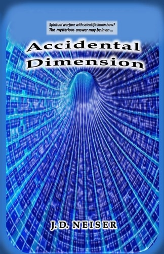 Accidental Dimension Is Man Now Ready to Enter Spiritual Warfare with Scientific Know How? The Mysterious and Suspenseful Answer May be In...