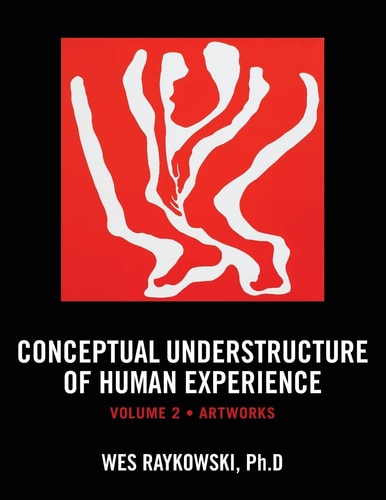 Conceptual Understructure of Human Experience Volume 2 (Artworks)
