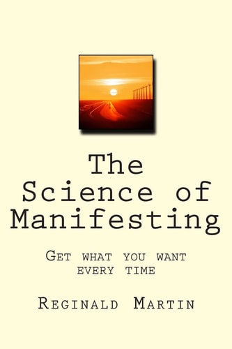 The Science of Manifesting Get What You Want Every Time