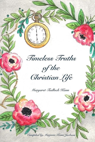 Timeless Truths of The Christian Life A Historical Collection of Christian Articles