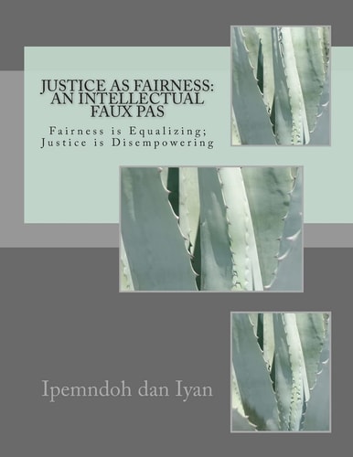 'Justice' As 'Fairness' - An Intellectual Faux PAS 'Fairness' Is Equalizing, 'Justice' Is Disempowering