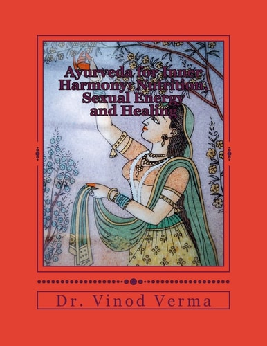 Ayurveda for Inner Harmony Nutrition, Sexual Energy and Healing