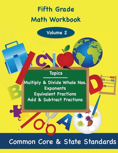 Fifth Grade Math Volume 2 Multiply and Divide Whole Numbers, Exponents, Equivalent Fractions, Add and Subtract Fractions