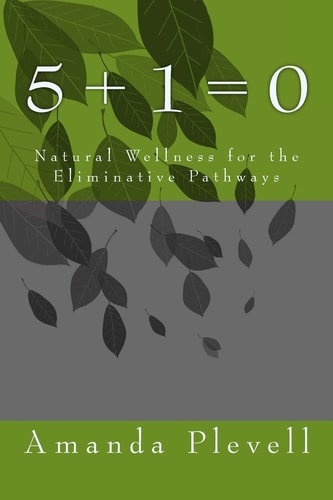 5 + 1 = 0 Natural Wellness of the Eliminative Pathways