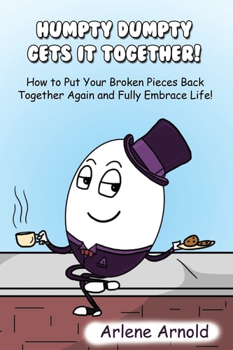 Humpy Dumpty Gets It Together How to Put Your Broken Pieces Back Together Again and Fully Embrace Life