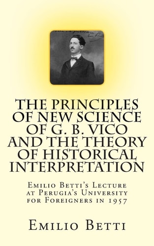 The Principles of New Science of G. B. Vico and The Theory of Historical Interpretation Emilio Betti's Lecture at the University for Foreigners in 1957