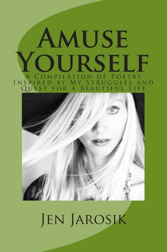 Amuse Yourself A Compilation of Poetry Inspired by My Struggles and Quest