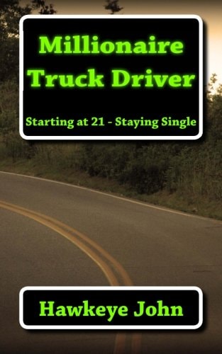 Millionaire Truck Driver Starting at 21 - Staying Single