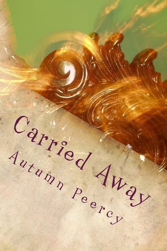 Carried Away Collected Poems and Stories from a Young Woman