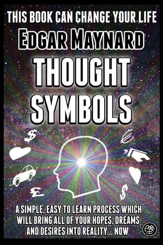 Thought Symbols A Simple, Easy to Learn Process Which Will Bring All of Your Hopes, Dreams and Desires Into Reality... Now